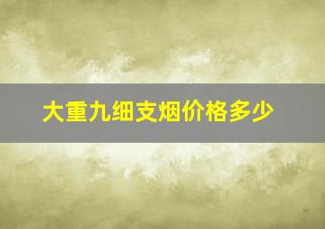 大重九细支烟价格多少