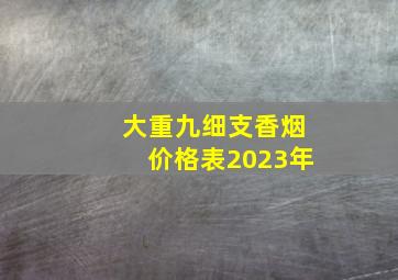 大重九细支香烟价格表2023年