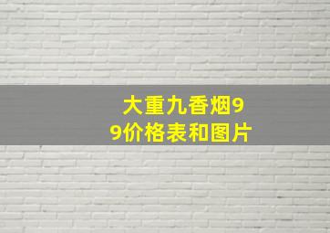 大重九香烟99价格表和图片