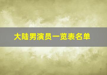 大陆男演员一览表名单