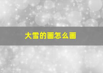 大雪的画怎么画