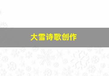 大雪诗歌创作