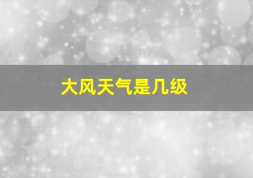 大风天气是几级