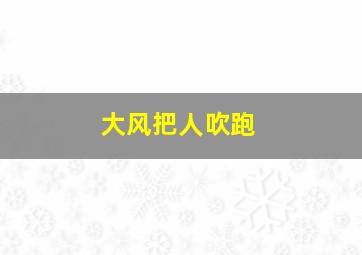 大风把人吹跑