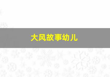 大风故事幼儿