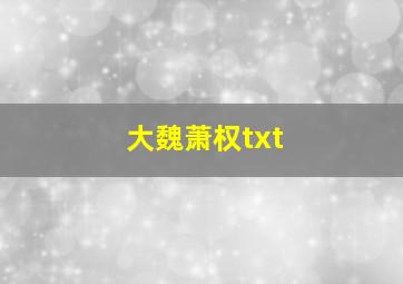 大魏萧权txt