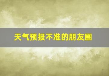 天气预报不准的朋友圈