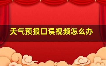 天气预报口误视频怎么办