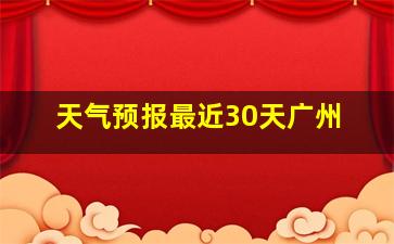 天气预报最近30天广州