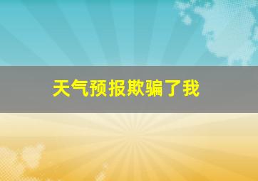 天气预报欺骗了我