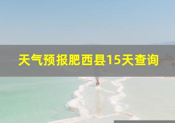 天气预报肥西县15天查询