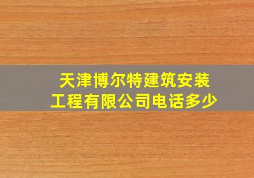 天津博尔特建筑安装工程有限公司电话多少