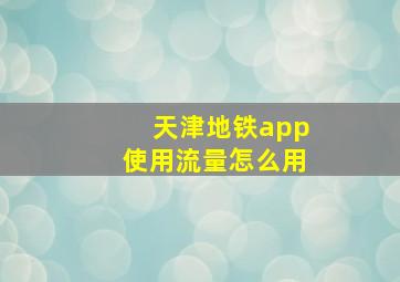 天津地铁app使用流量怎么用