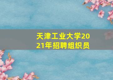 天津工业大学2021年招聘组织员