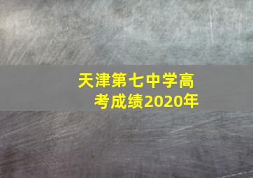 天津第七中学高考成绩2020年