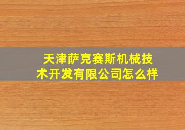 天津萨克赛斯机械技术开发有限公司怎么样