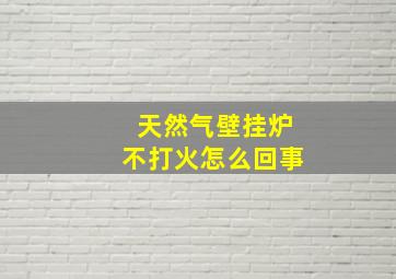 天然气壁挂炉不打火怎么回事