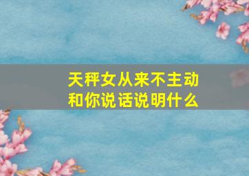 天秤女从来不主动和你说话说明什么