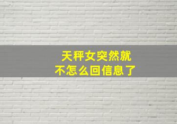 天秤女突然就不怎么回信息了