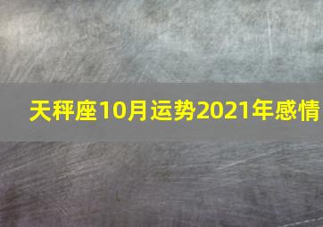 天秤座10月运势2021年感情