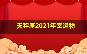 天秤座2021年幸运物