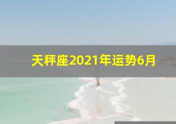 天秤座2021年运势6月