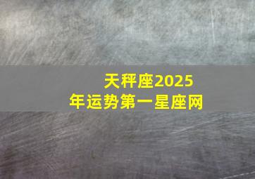 天秤座2025年运势第一星座网