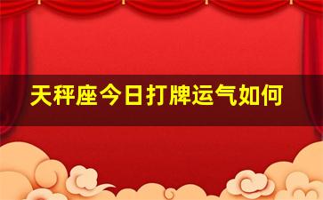 天秤座今日打牌运气如何