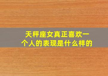 天秤座女真正喜欢一个人的表现是什么样的