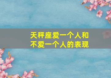 天秤座爱一个人和不爱一个人的表现