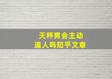 天秤男会主动追人吗知乎文章