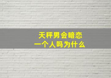 天秤男会暗恋一个人吗为什么