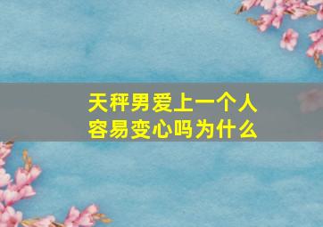 天秤男爱上一个人容易变心吗为什么