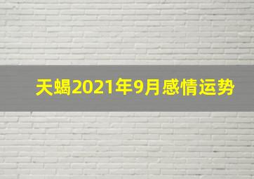 天蝎2021年9月感情运势