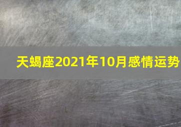 天蝎座2021年10月感情运势