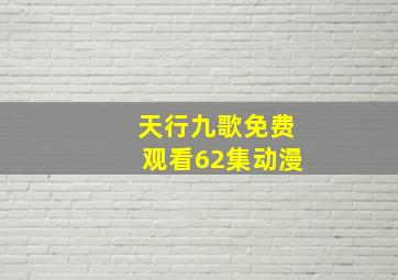 天行九歌免费观看62集动漫