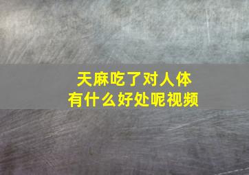 天麻吃了对人体有什么好处呢视频