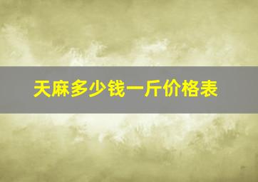 天麻多少钱一斤价格表