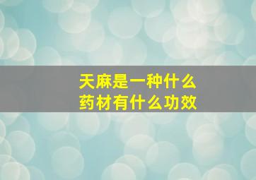 天麻是一种什么药材有什么功效