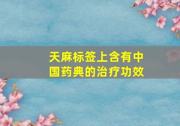 天麻标签上含有中国药典的治疗功效