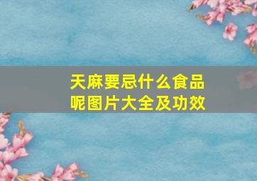 天麻要忌什么食品呢图片大全及功效