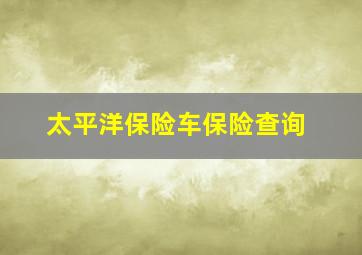 太平洋保险车保险查询