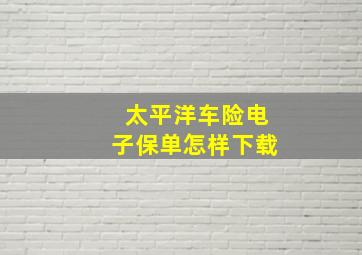 太平洋车险电子保单怎样下载