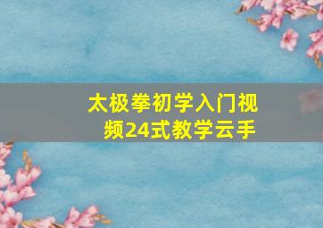 太极拳初学入门视频24式教学云手