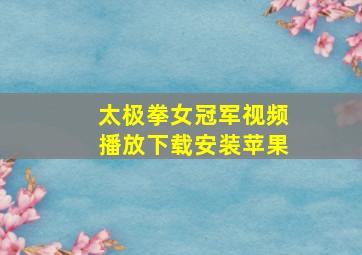 太极拳女冠军视频播放下载安装苹果