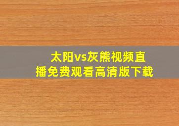 太阳vs灰熊视频直播免费观看高清版下载