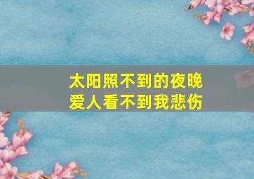 太阳照不到的夜晚爱人看不到我悲伤