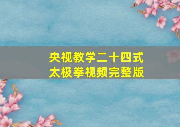 央视教学二十四式太极拳视频完整版