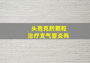 头孢克肟颗粒治疗支气管炎吗