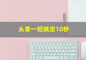 头晕一招搞定10秒